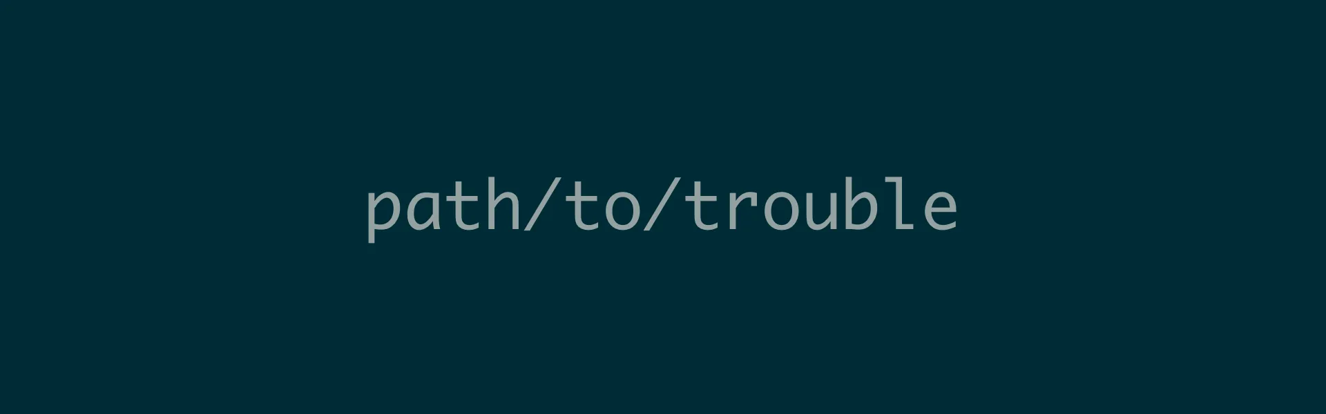A terminal font with the text path/to/trouble